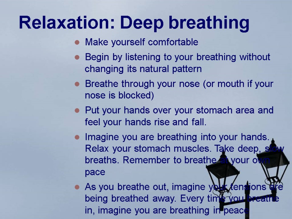 Relaxation: Deep breathing Make yourself comfortable Begin by listening to your breathing without changing